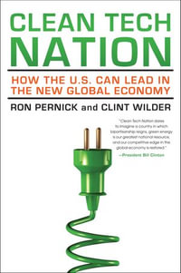 Clean Tech Nation : How the U.S. Can Lead in the New Global Economy - Ron Pernick