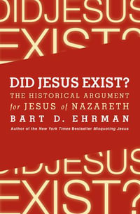 Did Jesus Exist? : The Historical Argument for Jesus of Nazareth - Bart D. Ehrman