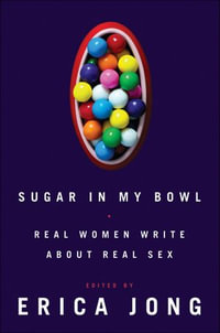 Sugar in My Bowl : Real Women Write About Real Sex - Erica Jong