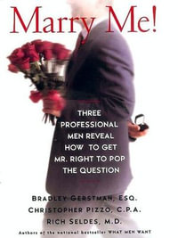 Marry Me! : Three Professional Men Reveal How to Get Mr. Right to Pop the Question - Bradley Gerstman