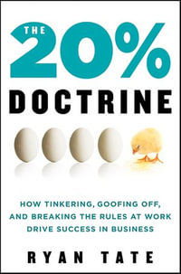 The 20% Doctrine : How Tinkering, Goofing Off, and Breaking the Rules at Work Drive Success in Business - Ryan Tate