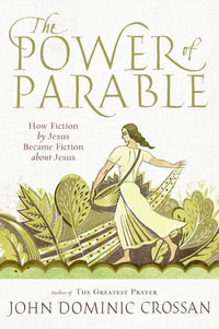 The Power of Parable : How Fiction by Jesus Became Fiction about Jesus - John Dominic Crossan