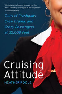 Cruising Attitude : Tales of Crashpads, Crew Drama, and Crazy Passengers at 35,000 Feet - Heather Poole