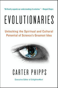 Evolutionaries : Unlocking the Spiritual and Cultural Potential of Science's Greatest Idea - Carter Phipps