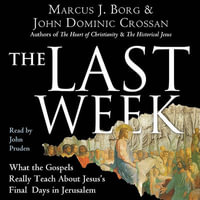 The Last Week : What the Gospels Really Teach About Jesus's Final Days in Jerusalem - John Pruden