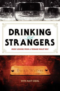 Drinking with Strangers : Music Lessons from a Teenage Bullet Belt - Butch Walker