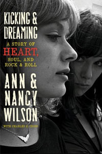 Kicking & Dreaming : A Story of Heart, Soul, and Rock & Roll - Ann Wilson