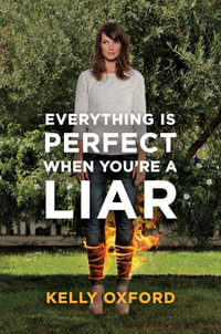 Everything Is Perfect When You're a Liar - Kelly Oxford