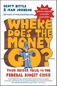 Where Does the Money Go? : Your Guided Tour to the Federal Budget Crisis - Scott Bittle