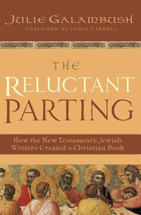 The Reluctant Parting : How the New Testament's Jewish Writers Created a Christian Book - Julie Galambush