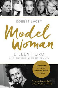 Model Woman : Eileen Ford And The Business Of Beauty - Robert Lacey