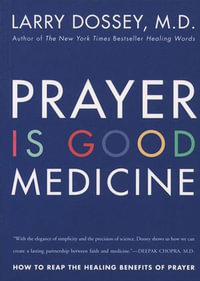 Prayer Is Good Medicine : How to Reap the Healing Benefits of Prayer - Larry Dossey