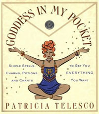 Goddess in My Pocket : Simple Spells, Charms, Potions, and Chants to Get You Everything You Want - Patricia Telesco