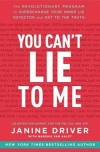 You Can't Lie to Me : The Revolutionary Program to Supercharge Your Inner Lie Detector and Get to the Truth - Janine Driver