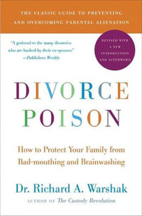 Divorce Poison New and Updated Edition : How to Protect Your Family from Bad-mouthing and Brainwashing - Dr. Richard A Warshak