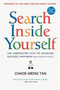 Search Inside Yourself : The Unexpected Path to Achieving Success, Happiness (and World Peace) - Chade-Meng Tan