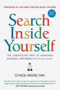 Search Inside Yourself : The Unexpected Path to Achieving Success, Happiness (and World Peace) - Chade-Meng Tan