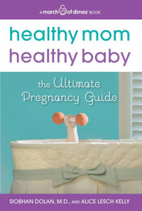 Healthy Mom, Healthy Baby (A March of Dimes Book) : The Ultimate Pregnancy Guide - Siobhan Dolan