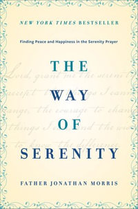 The Way of Serenity : Finding Peace and Happiness in the Serenity Prayer - Jonathan Morris