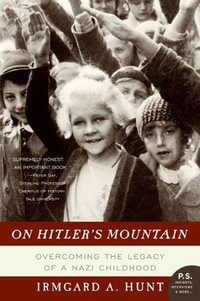 On Hitler's Mountain : Overcoming the Legacy of a Nazi Childhood - Irmgard A. Hunt