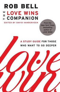 The Love Wins Companion : A Study Guide for Those Who Want to Go Deeper - Rob Bell