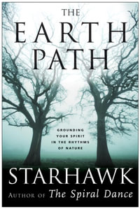 The Earth Path : Grounding Your Spirit in the Rhythms of Nature - Starhawk