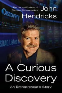 A Curious Discovery : An Entrepreneur's Story - John S. Hendricks