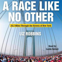A Race Like No Other : 26.2 Miles Through the Streets of New York - Liz Robbins