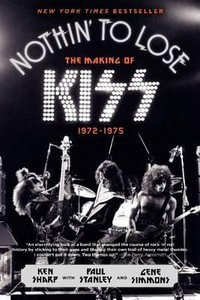 Nothin' to Lose : The Making of KISS (1972-1975) - Ken Sharp