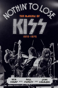 Nothin' to Lose : The Making of KISS 1972-1975 - Ken Sharp