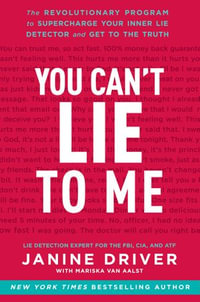 You Can't Lie to Me : The Revolutionary Program to Supercharge Your Inner Lie Detector and Get to the Truth - Janine Driver