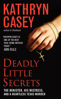 Deadly Little Secrets : The Minister, His Mistress, and a Heartless Texas Murder - Kathryn Casey