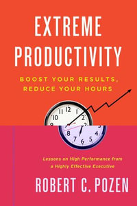 Extreme Productivity : Boost Your Results, Reduce Your Hours - Robert C. Pozen