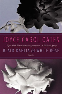 Black Dahlia & White Rose : Stories - Joyce Carol Oates