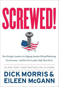 Screwed! : How Foreign Countries Are Ripping America Off and Plundering Our Economy-and How Our Leaders Help Them Do It - Dick Morris