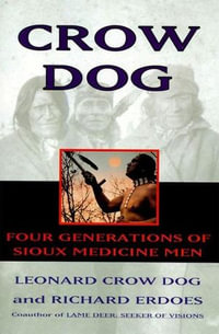 Crow Dog : Four Generations of Sioux Medicine Men - Leonard C. Dog