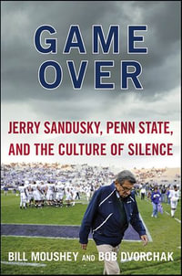 Game Over : Jerry Sandusky, Penn State, and the Cullture of Silence - Bill Moushey