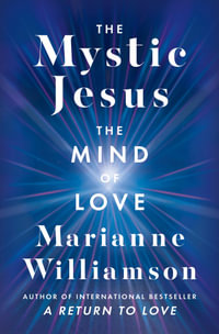 The Mystic Jesus : The Mind Of Love - Marianne Williamson