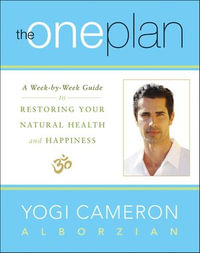 The One Plan : A Week-by-Week Guide to Restoring Your Natural Health and Happiness - Yogi Cameron Alborzian