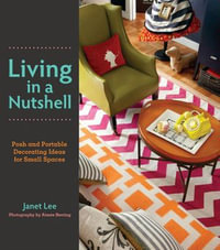 Living in a Nutshell : Posh and Portable Decorating Ideas for Small Spaces - Janet Lee