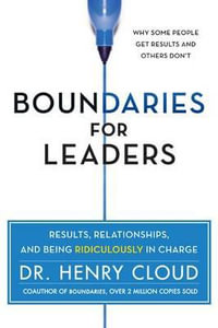 Boundaries for Leaders : Results, Relationships, and Being Ridiculously In Charge - Henry Cloud