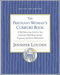 The Pregnant Woman's Comfort Book : A Self-Nurturing Guide to Your Emotional Well-Being During Pregnancy and Early Motherhood - Jennifer Louden