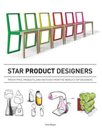 Star Product Designers : Prototypes, Products, and Sketches from the World's Top Designers - Irene Alegre