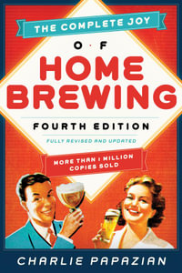 The Complete Joy of Homebrewing : Fully Revised and Updated - Charlie Papazian