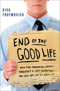 End of The Good Life : How the Financial Crisis Threatens a New Lost Generation--and What We Can Do About It - Riva Froymovich