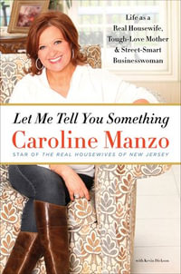 Let Me Tell You Something : Life as a Real Housewife, Tough-Love Mother & Street-Smart Businesswoman - Caroline Manzo