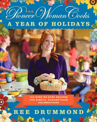 The Pioneer Woman Cooks - A Year Of Holidays : 140 Step-by-Step Recipes for Simple, Scrumptious Celebrations - Ree Drummond