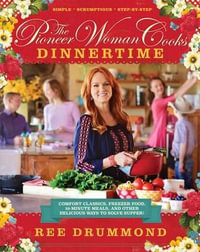 The Pioneer Woman Cooks - Dinnertime : Comfort Classics, Freezer Food, 16-Minute Meals, and Other Delicious Ways to Solve Supper! - Ree Drummond