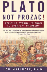 Plato, Not Prozac! : Applying Eternal Wisdom to Everyday Problems - Lou Marinoff PhD
