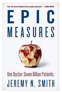 Epic Measures : One Doctor. Seven Billion Patients. - Jeremy N. Smith